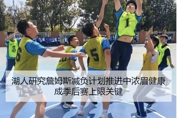 湖人研究詹姆斯减负计划推进中浓眉健康成季后赛上限关键